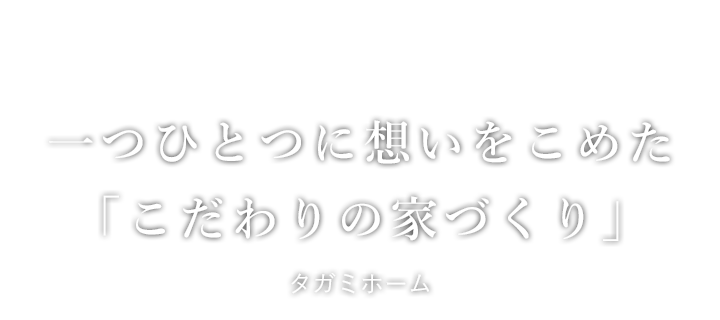一つひとつに想いをこめた「こだわりの家づくり」タガミホーム